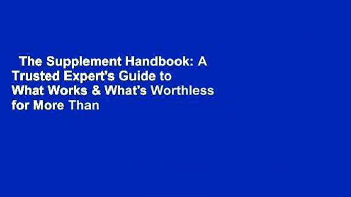 The Supplement Handbook: A Trusted Expert's Guide to What Works & What's Worthless for More Than