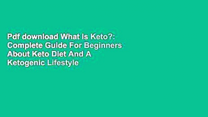 Pdf download What Is Keto?: Complete Guide For Beginners About Keto Diet And A Ketogenic Lifestyle