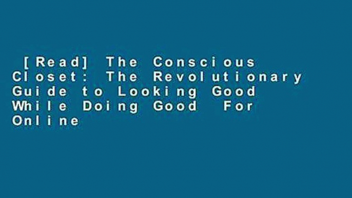 [Read] The Conscious Closet: The Revolutionary Guide to Looking Good While Doing Good  For Online