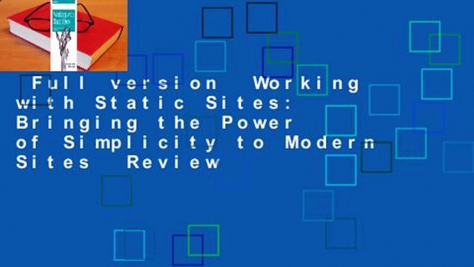 Full version  Working with Static Sites: Bringing the Power of Simplicity to Modern Sites  Review