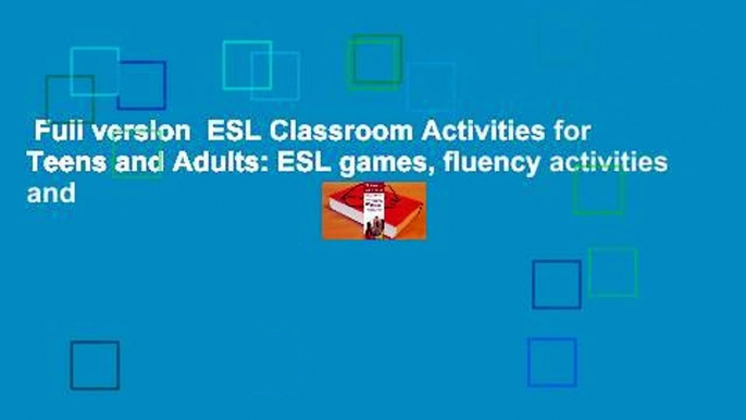 Full version  ESL Classroom Activities for Teens and Adults: ESL games, fluency activities and