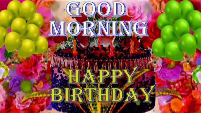 Good morning happy birthday wishes | morning birthday status | happy morning birthday greetings | good morning video | happy birthday video | birthday wishes | morning wishes