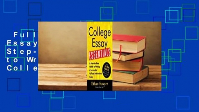 Full E-book  College Essay Essentials: A Step-By-Step Guide to Writing a Successful College