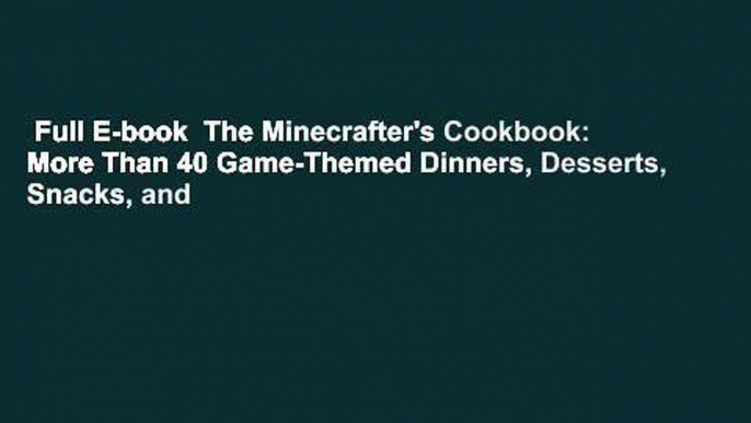 Full E-book  The Minecrafter's Cookbook: More Than 40 Game-Themed Dinners, Desserts, Snacks, and