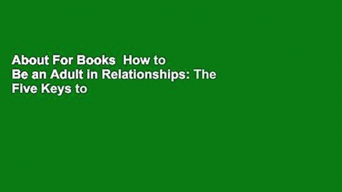 About For Books  How to Be an Adult in Relationships: The Five Keys to Mindful Loving  For Free