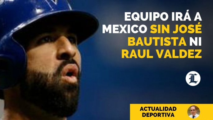 Equipo irá a México cambiará, no van José Bautista ni Raul Valdes