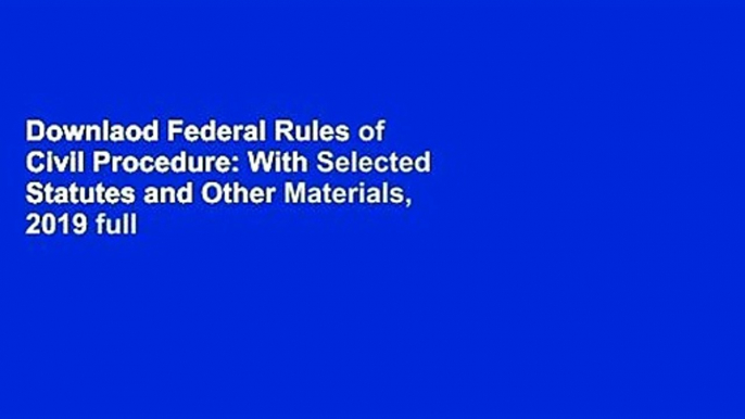 Downlaod Federal Rules of Civil Procedure: With Selected Statutes and Other Materials, 2019 full