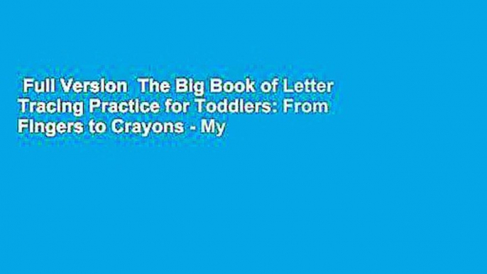 Full Version  The Big Book of Letter Tracing Practice for Toddlers: From Fingers to Crayons - My