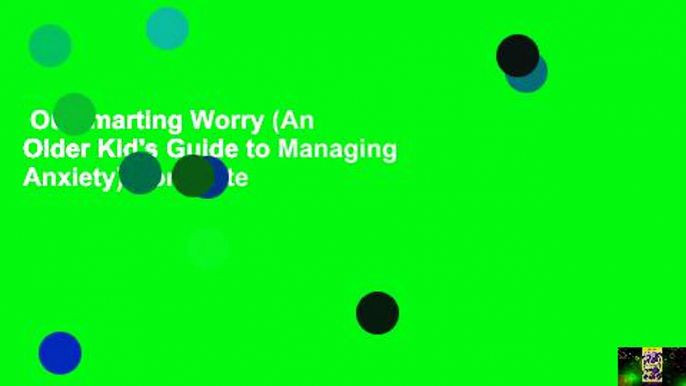 Outsmarting Worry (An Older Kid's Guide to Managing Anxiety) Complete