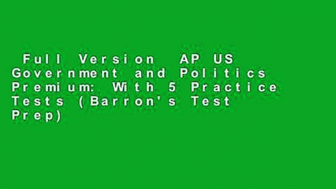 Full Version  AP US Government and Politics Premium: With 5 Practice Tests (Barron's Test Prep)