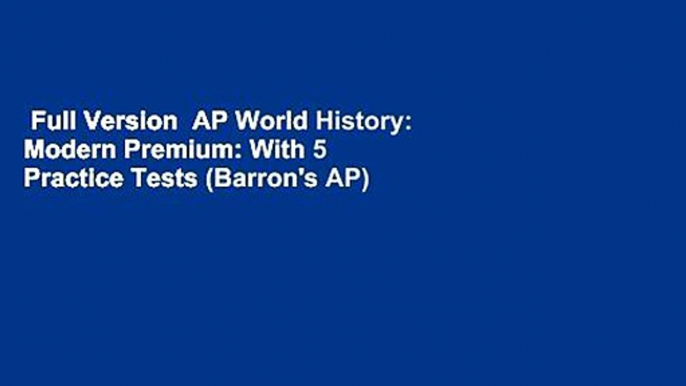 Full Version  AP World History: Modern Premium: With 5 Practice Tests (Barron's AP)  For Kindle