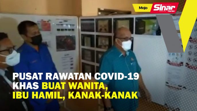 Pusat rawatan Covid-19 khas buat wanita, ibu hamil,  kanak-kanak