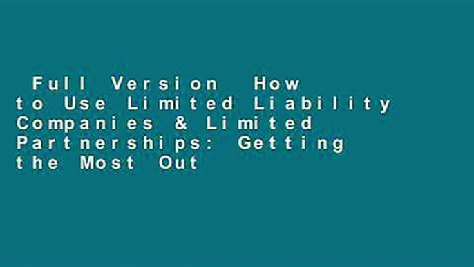 Full Version  How to Use Limited Liability Companies & Limited Partnerships: Getting the Most Out