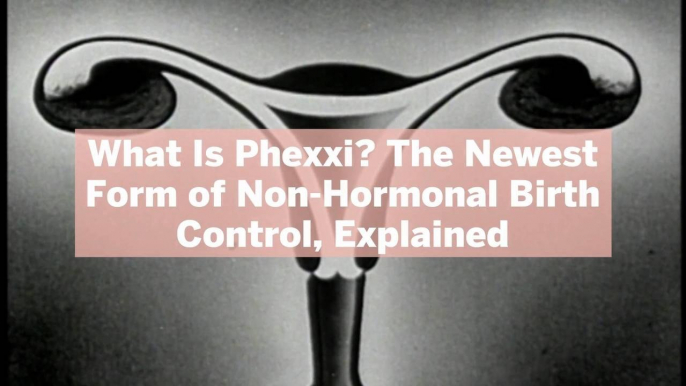 What Is Phexxi? The Newest Form of Non-Hormonal Birth Control, Explained