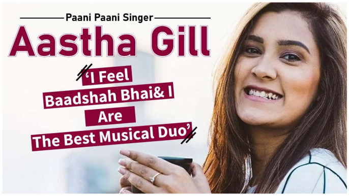 Paani Paani Singer Aastha Gill: “I Feel Baadshah Bhai & I Are The Best Musical Duo”