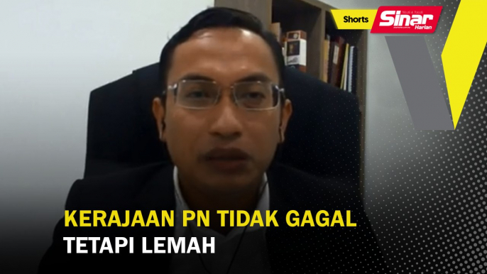 SHORTS: Kerajaan PN tidak gagal, tapi lemah