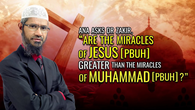 Ana Asks Dr Zakir, “Are the Miracles of Jesus (pbuh) Greater than the Miracles of Muhammad (pbuh)”