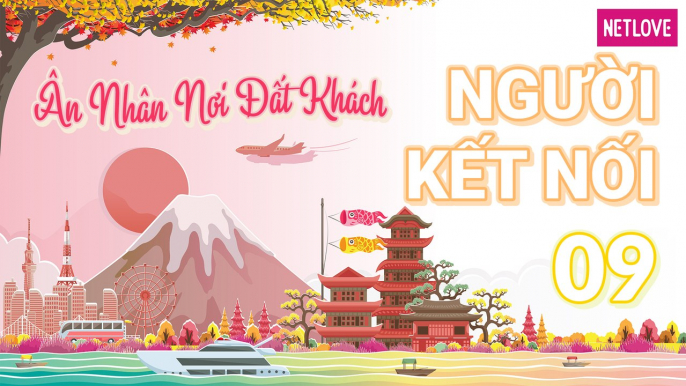 Người Kết Nối | Ân Nhân Nơi Đất Khách - Tập 09: Trải nghiệm tàu lượn siêu tốc và chiêm ngưỡng vẻ đẹp núi Phú Sĩ bằng cáp treo