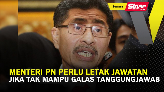 Menteri PN perlu letak jawatan jika tak mampu galas tanggungjawab