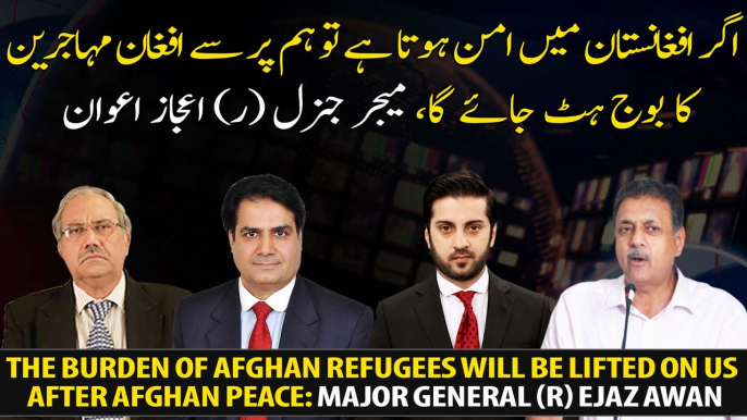 The burden of Afghan refugees will be lifted on us after Afghan Peace: Major General (r) Ejaz Awan