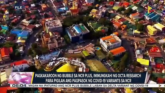 Pagkakaroon ng bubble sa NCR Plus, iminungkahi ng OCTA Research para pigilan ang pagpasok ng COVID-19 variants sa NCR