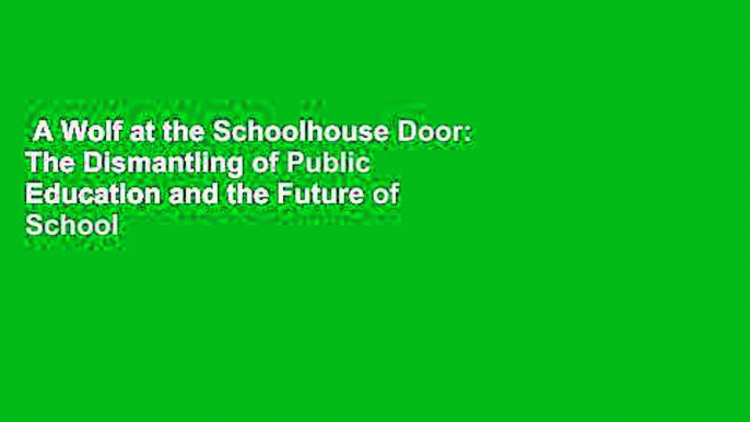 A Wolf at the Schoolhouse Door: The Dismantling of Public Education and the Future of School