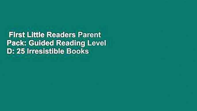 First Little Readers Parent Pack: Guided Reading Level D: 25 Irresistible Books That Are Just the