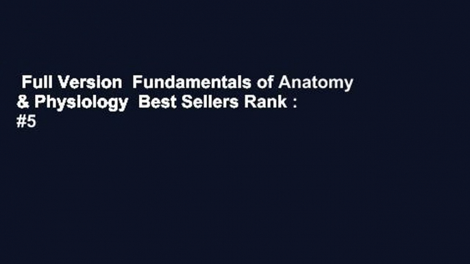 Full Version  Fundamentals of Anatomy & Physiology  Best Sellers Rank : #5