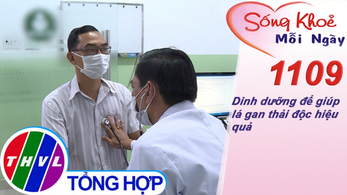 Dinh dưỡng để giúp lá gan thải độc hiệu quả ​​| Sống khỏe mỗi ngày - Kỳ 1109