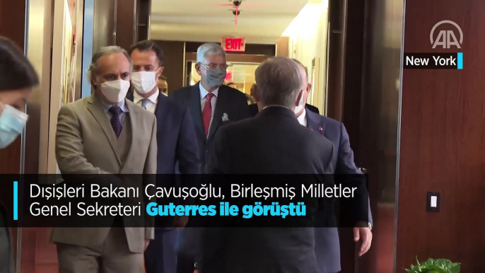 Dışişleri Bakanı Çavuşoğlu, Birleşmiş Milletler Genel Sekreteri ​​Guterres ile görüştü