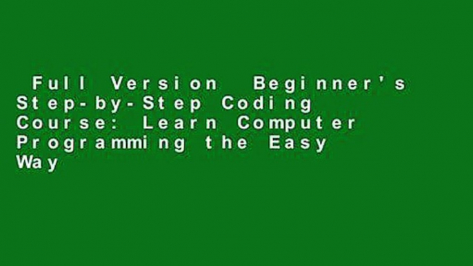 Full Version  Beginner's Step-by-Step Coding Course: Learn Computer Programming the Easy Way