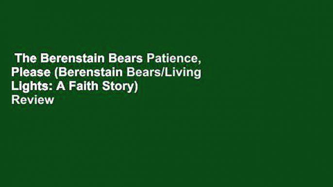 The Berenstain Bears Patience, Please (Berenstain Bears/Living Lights: A Faith Story)  Review