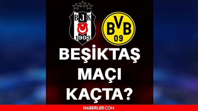 Beşiktaş maçı kaçta? Beşiktaş Şampiyonlar Ligi maçı ne zaman? Beşiktaş Borussia Dortmund maçı saat kaçta, hangi kanalda? Beşiktaş CL maçı ne zaman?