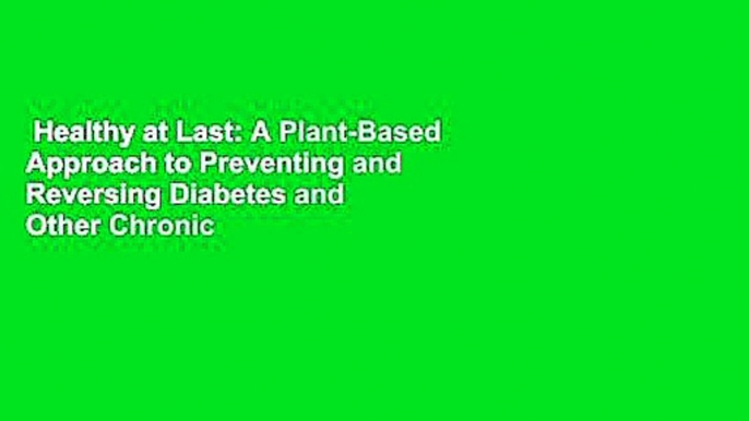 Healthy at Last: A Plant-Based Approach to Preventing and Reversing Diabetes and Other Chronic