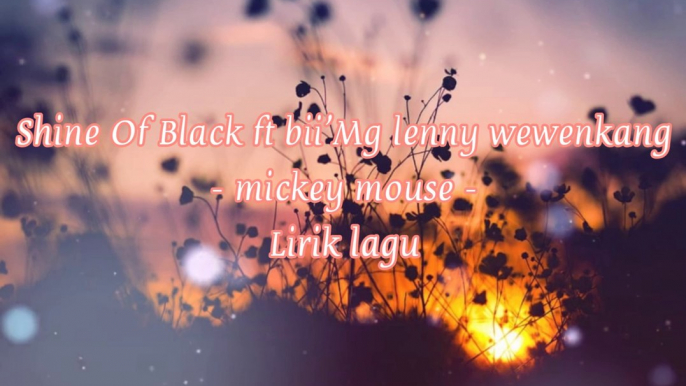 Mickey Mouse - Shine of black FT Bii'MG FT Lenny Wewengkang - Lirik Lagu