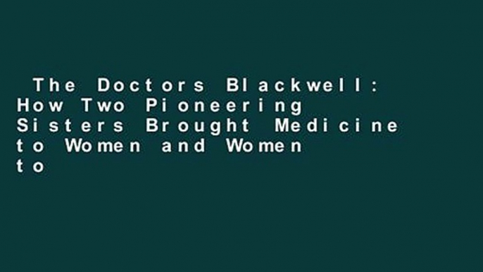 The Doctors Blackwell: How Two Pioneering Sisters Brought Medicine to Women and Women to