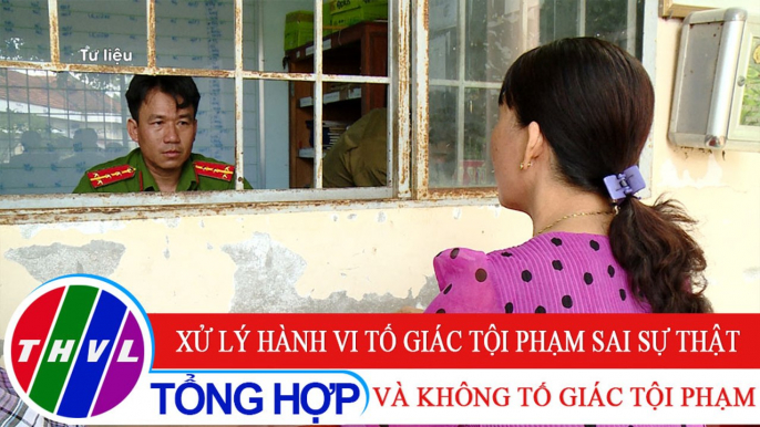 Đời sống pháp luật: Xử lý hành vi tố giác tội phạm sai sự thật và không tố giác tội phạm