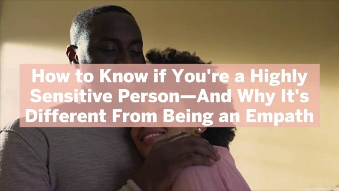 How to Know if You're a Highly Sensitive Person—And Why It's Different From Being an Empath