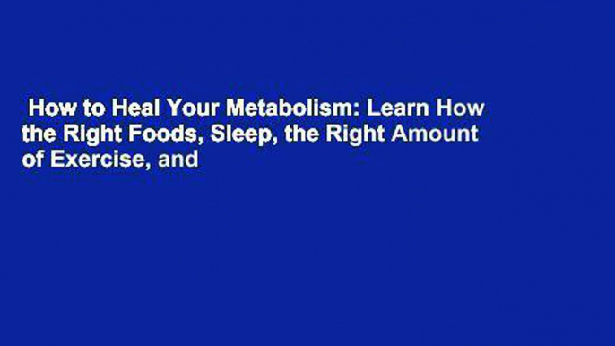 How to Heal Your Metabolism: Learn How the Right Foods, Sleep, the Right Amount of Exercise, and