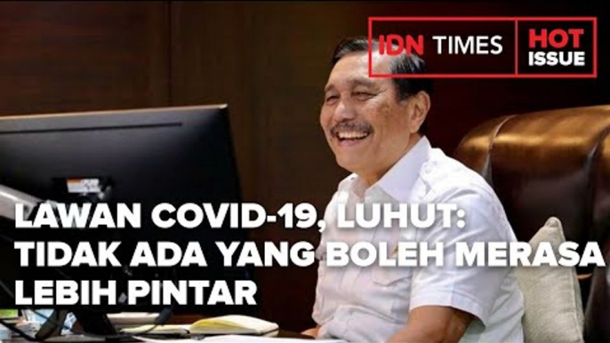 LAWAN COVID-19, LUHUT: TIDAK ADA YANG BOLEH MERASA LEBIH PINTAR