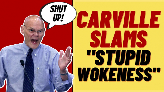 JAMES CARVILLE Blames "Stupid Wokeness" For Dem Election Loss