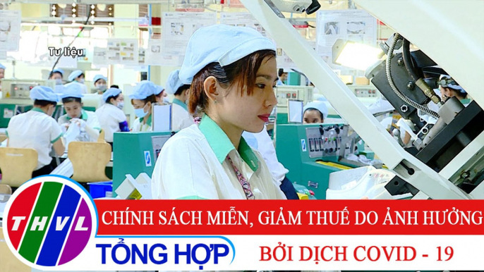 Đời sống pháp luật: Chính sách miễn, giảm thuế do ảnh hưởng bởi dịch COVID - 19