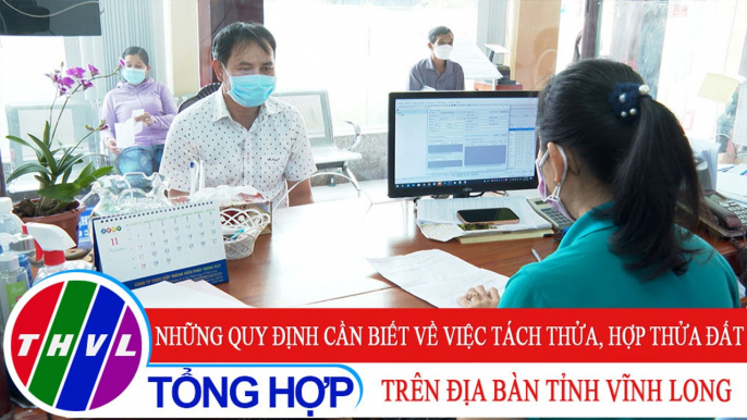 Đời sống pháp luật: Những quy định cần biết về việc tách thửa, hợp thửa đất trên địa bàn tỉnh Vĩnh Long