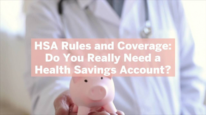 HSA Rules and Coverage: Do You Really Need a Health Savings Account?