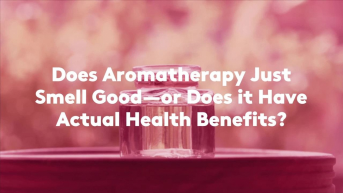 Does Aromatherapy Just Smell Good—or Does it Have Actual Health Benefits?