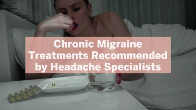 16 Chronic Migraine Treatments Recommended by Headache Specialists