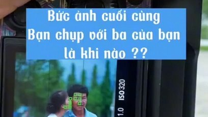 Bức ảnh cuối cùng bạn chụp với ba của bạn là khi nào?