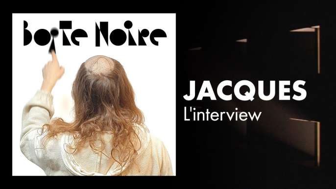 Jacques (L'interview) | Boite Noire