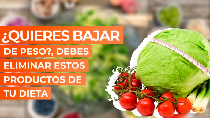 ¿Quieres bajar de peso?, debes eliminar estos productos de tu dieta