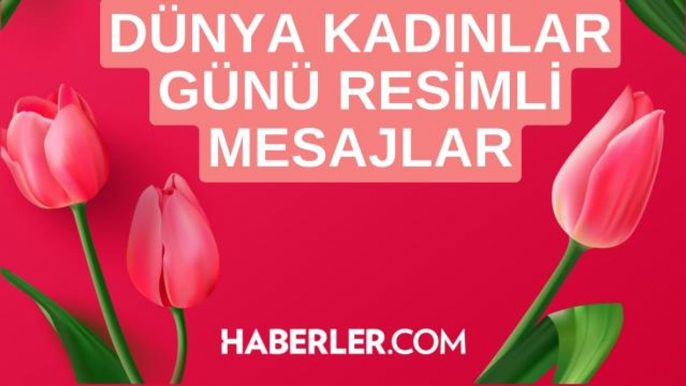 8 Mart Dünya Kadınlar Günü resimli mesajlar neler? 2022 Dünya Kadınlar Günü resimli tebrik mesajları!